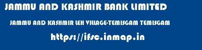 JAMMU AND KASHMIR BANK LIMITED  JAMMU AND KASHMIR LEH VILLAGE-TEMISGAM TEMISGAM  ifsc code